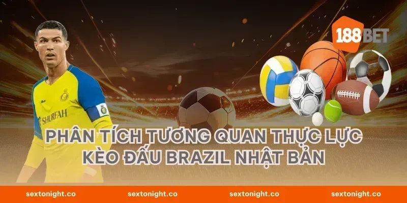 Phân tích tương quan thực lực kèo đấu Brazil Nhật Bản