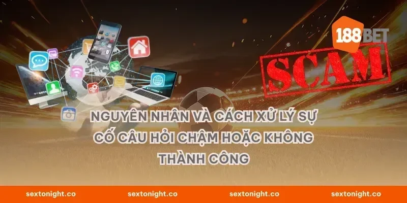 Nguyên nhân và cách xử lý sự cố câu hỏi chậm hoặc không thành công