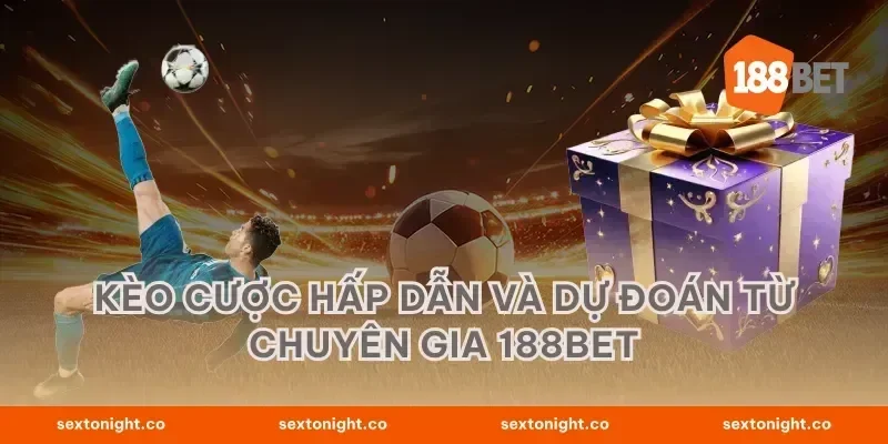 kèo cược hấp dẫn và dự đoán từ chuyên gia 188bet