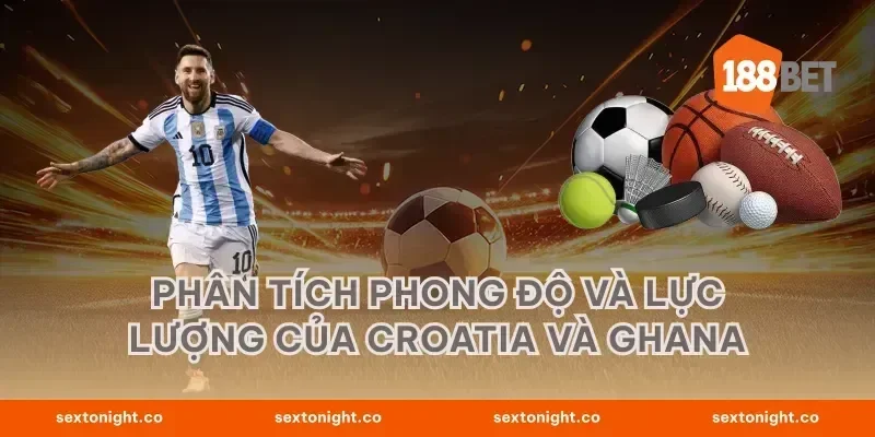 phân tích phong độ và lực lượng của croatia và ghana