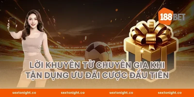 Lời Khuyên Từ Chuyên Gia Khi Tận Dụng Ưu Đãi Cược Đầu Tiên