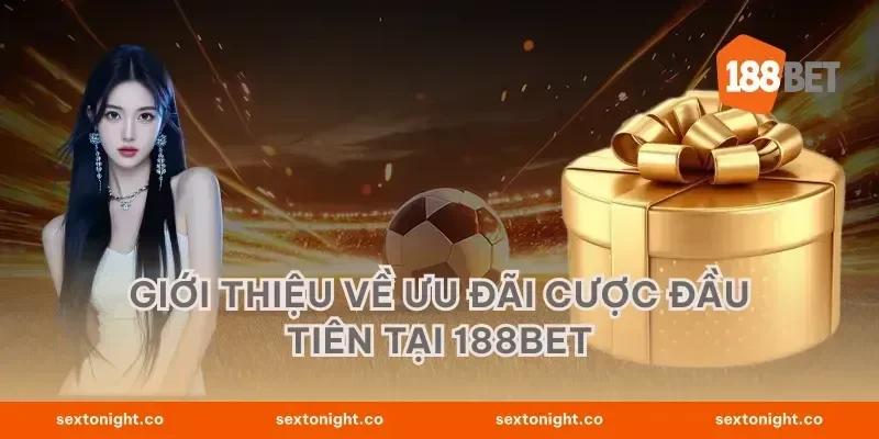 Giới thiệu về Ưu Đãi Cược Đầu Tiên tại 188BET