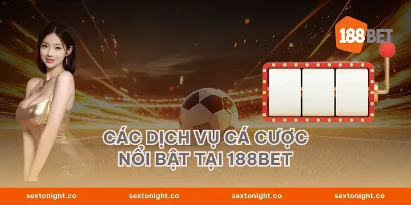 các dịch vụ cá cược nổi bật tại 188BET