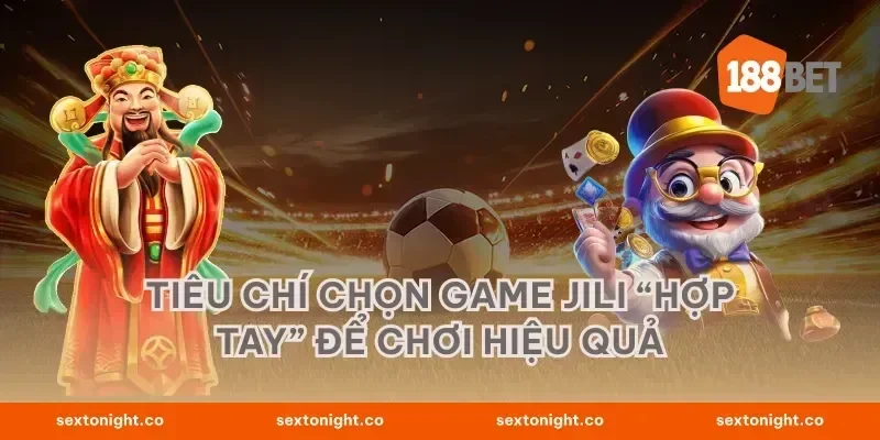 Tiêu chí chọn game Jili “hợp tay” để chơi hiệu quả