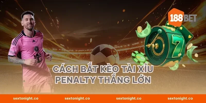 Cách bắt kèo tài xỉu penalty thắng lớn