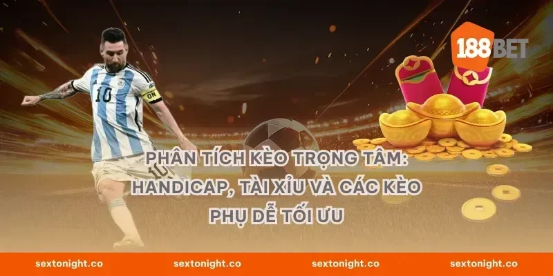 Phân tích kèo trọng tâm: handicap, tài xỉu và các kèo phụ dễ tối ưu