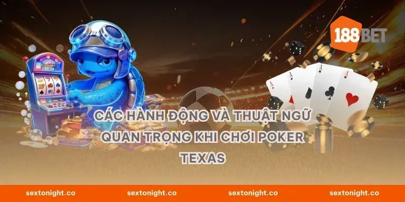 Các hành động và thuật ngữ quan trọng khi chơi Poker Texas