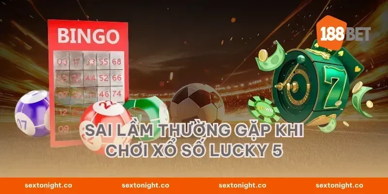 Sai lầm thường gặp khi chơi xổ số Lucky 5