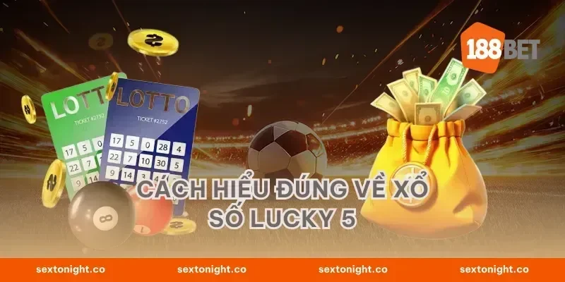 Cách hiểu đúng về xổ số Lucky 5